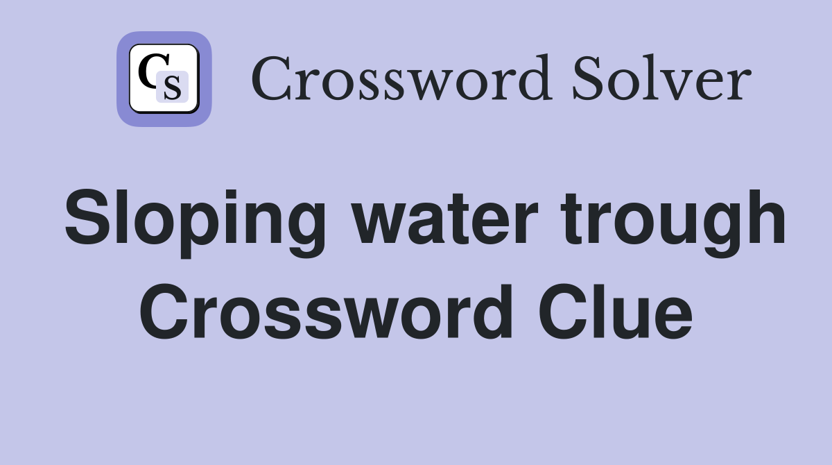 Sloping water trough Crossword Clue