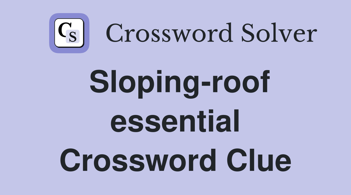 Sloping-roof essential Crossword Clue