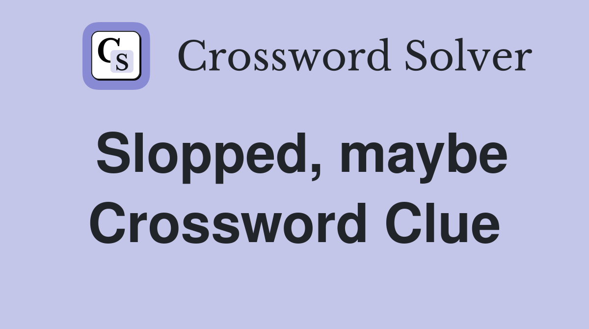 Slopped, maybe Crossword Clue