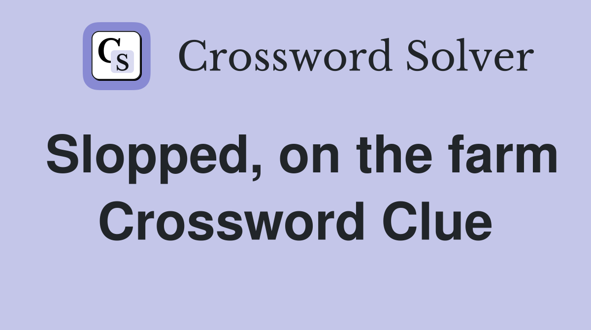 Slopped, on the farm Crossword Clue