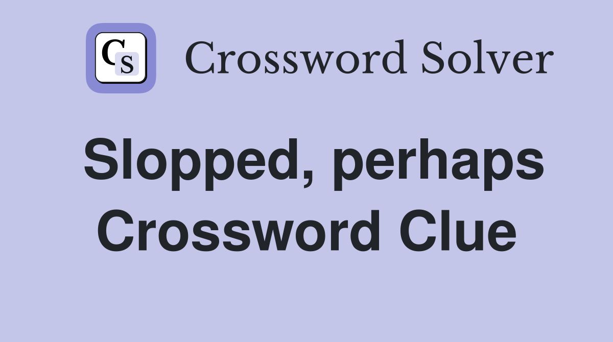 Slopped, perhaps Crossword Clue