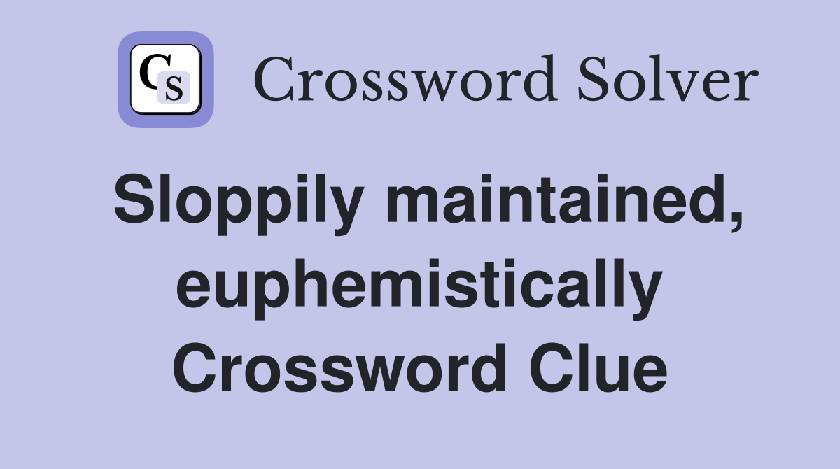 Sloppily maintained, euphemistically Crossword Clue