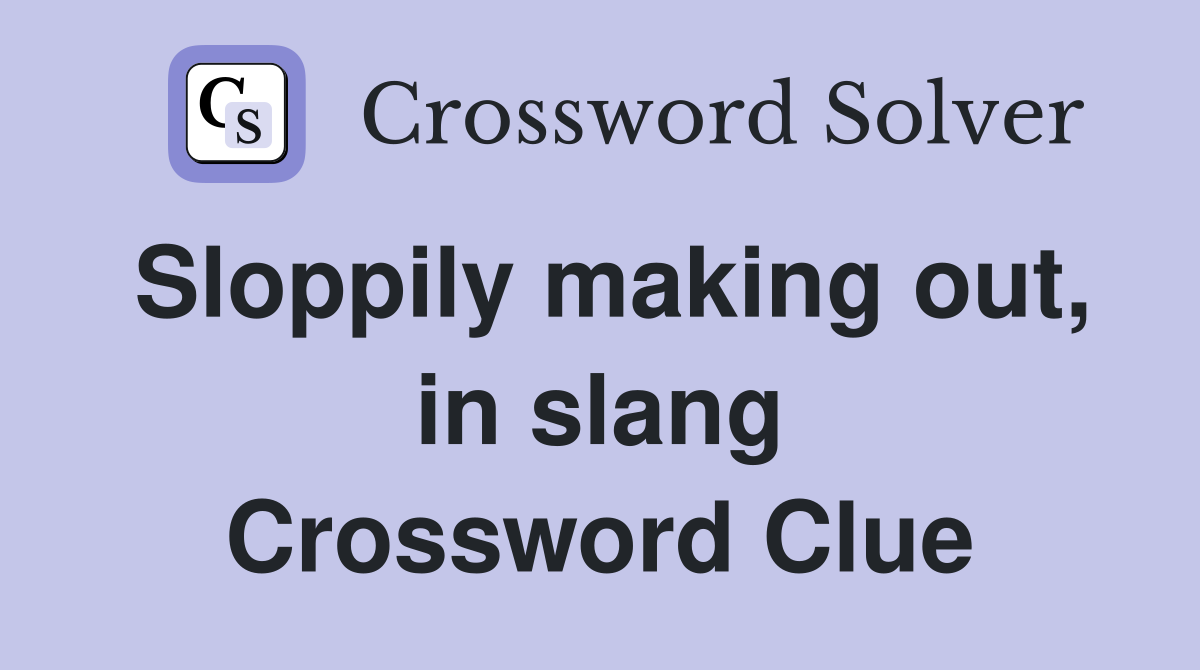Sloppily making out, in slang Crossword Clue