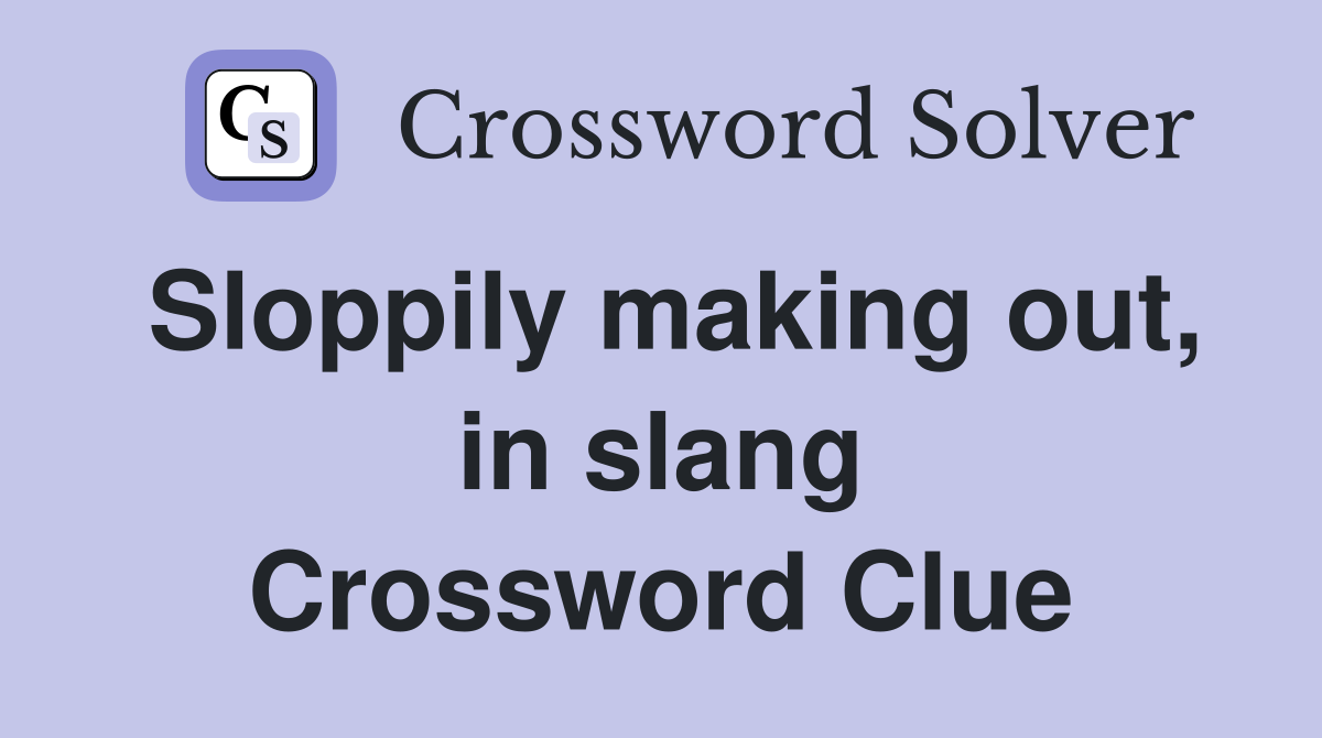 Sloppily making out, in slang - Crossword Clue Answers - Crossword Solver