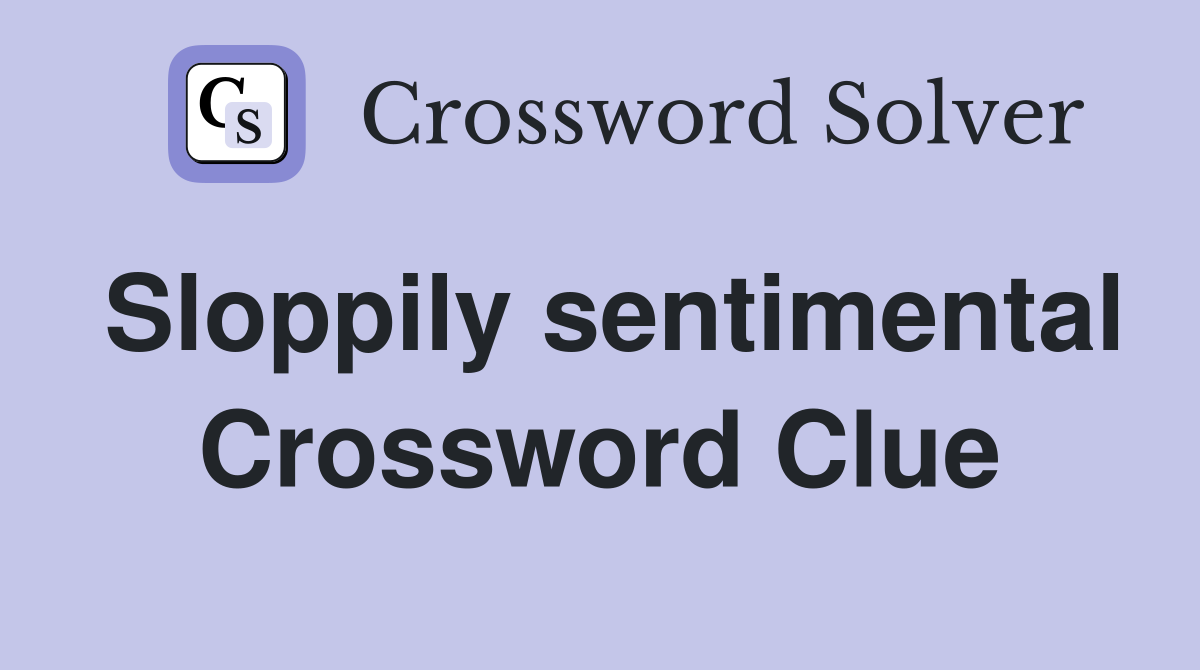Sloppily sentimental Crossword Clue