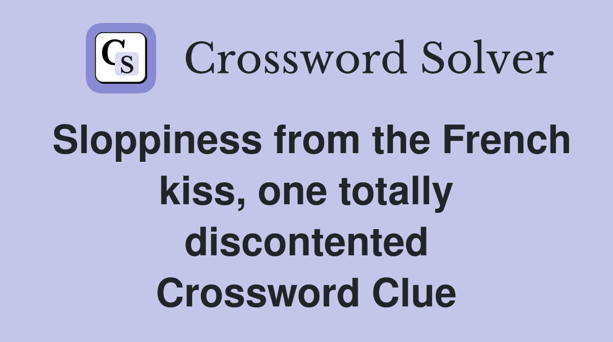 Sloppiness from the French kiss, one totally discontented Crossword Clue