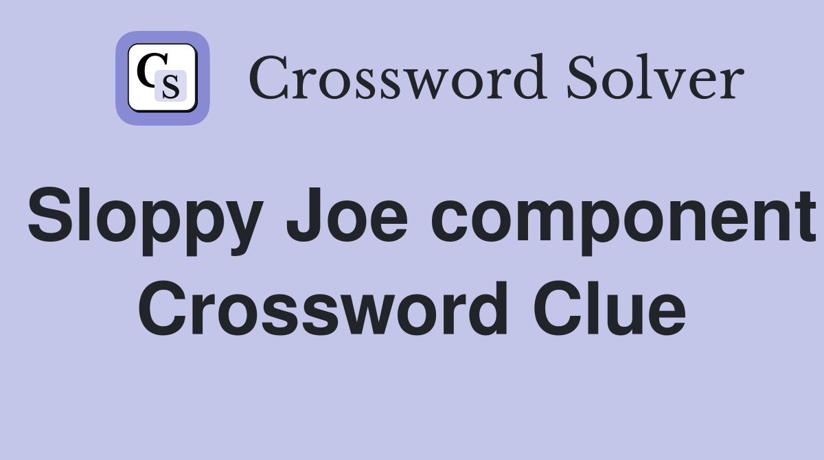 Sloppy Joe component Crossword Clue