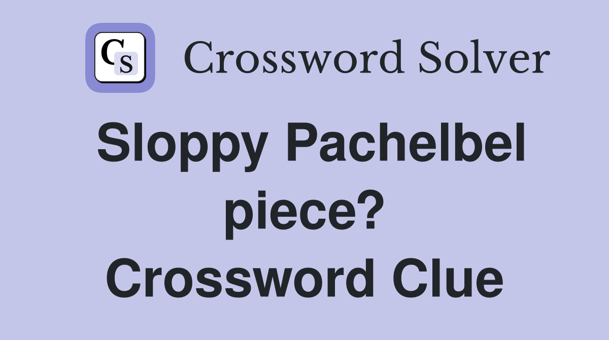 Sloppy Pachelbel piece? Crossword Clue