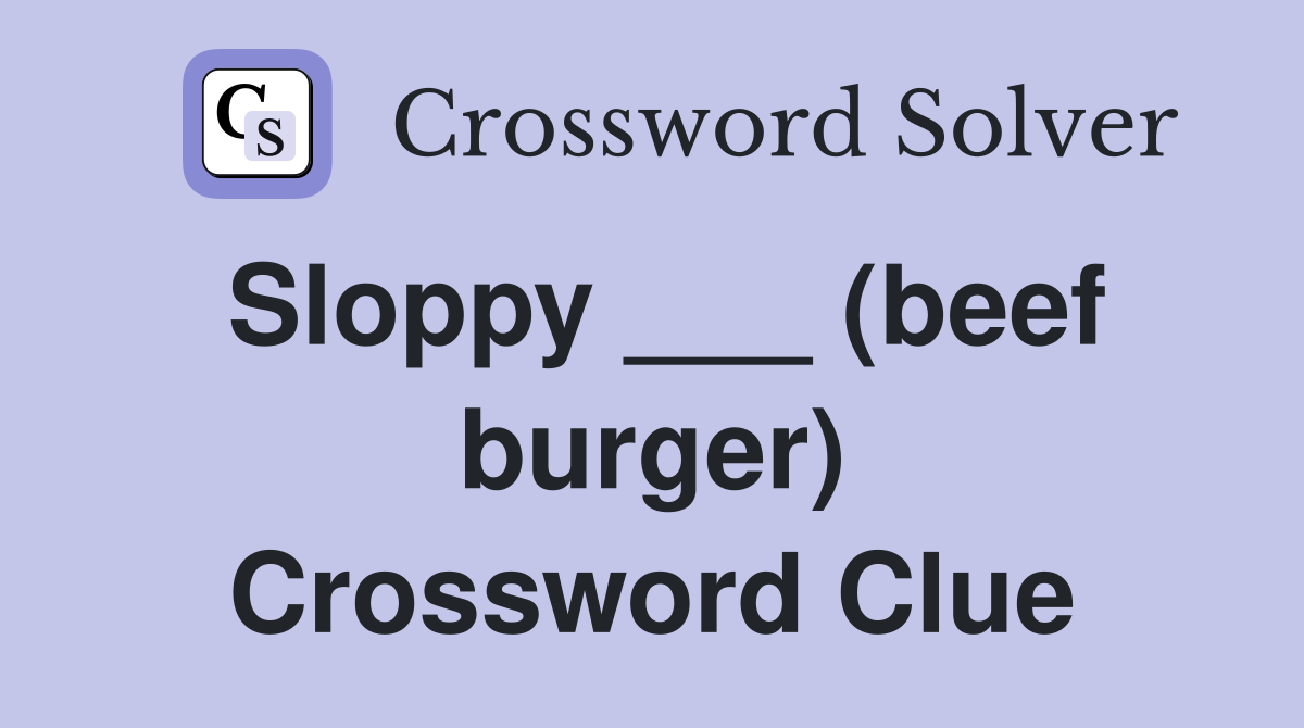 Sloppy ___ (beef burger) Crossword Clue