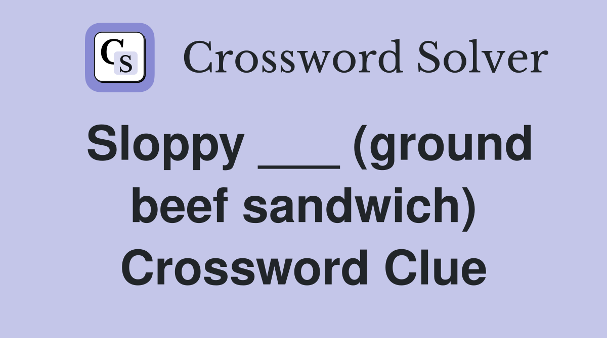 Sloppy ___ (ground beef sandwich) Crossword Clue