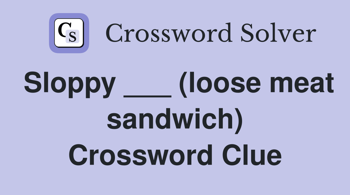 Sloppy ___ (loose meat sandwich) Crossword Clue