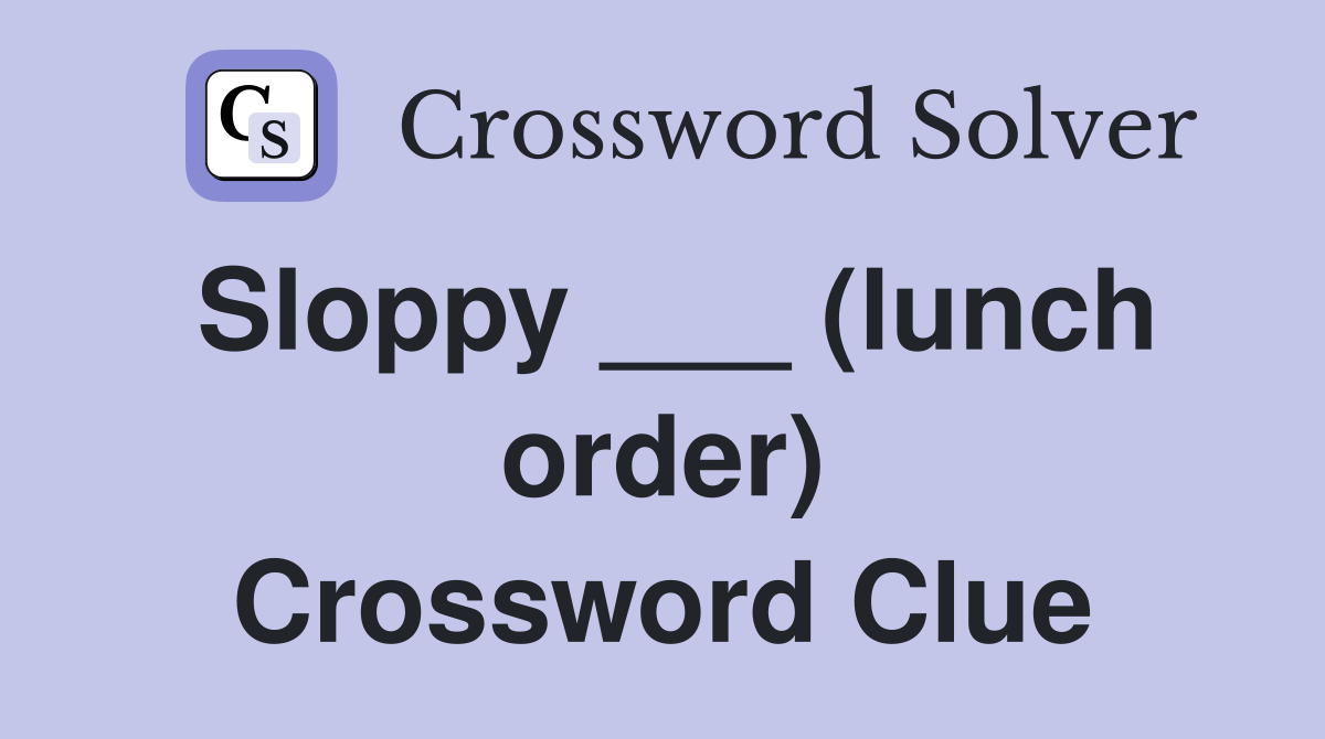 Sloppy ___ (lunch order) Crossword Clue