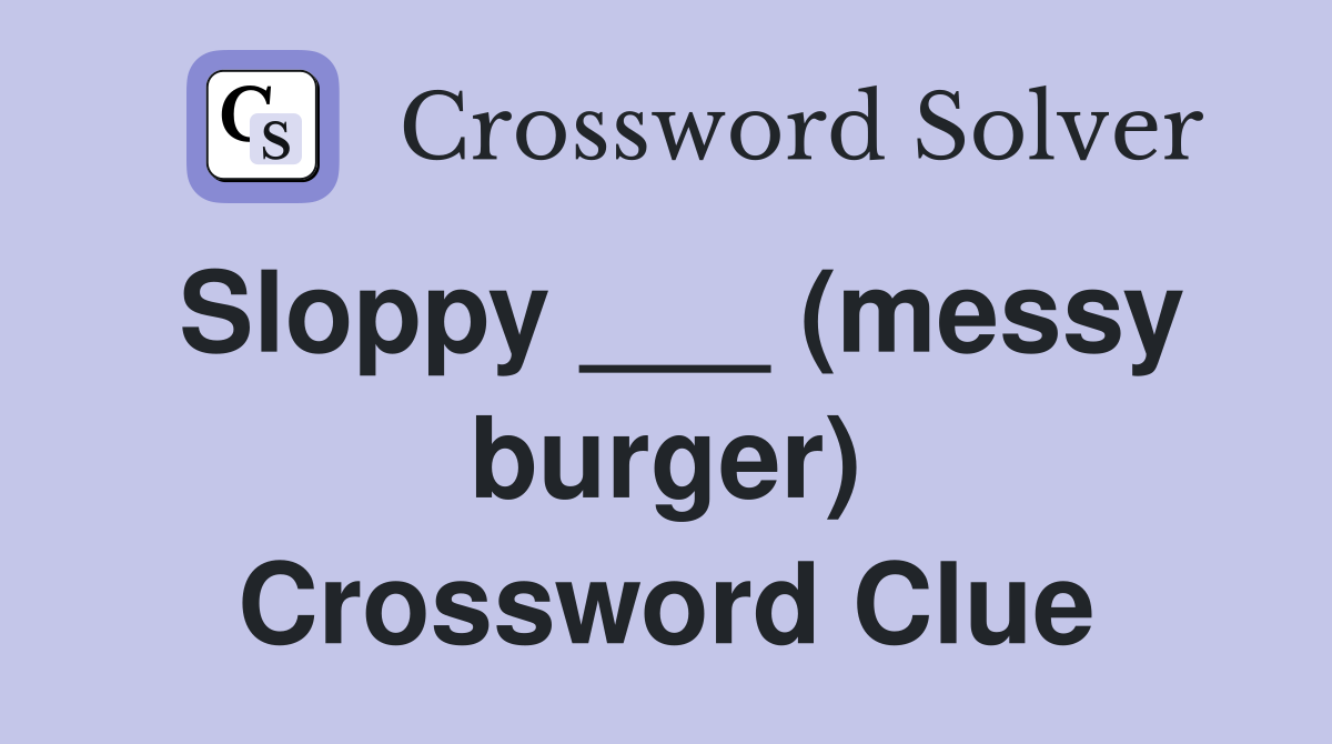 Sloppy ___ (messy burger) Crossword Clue