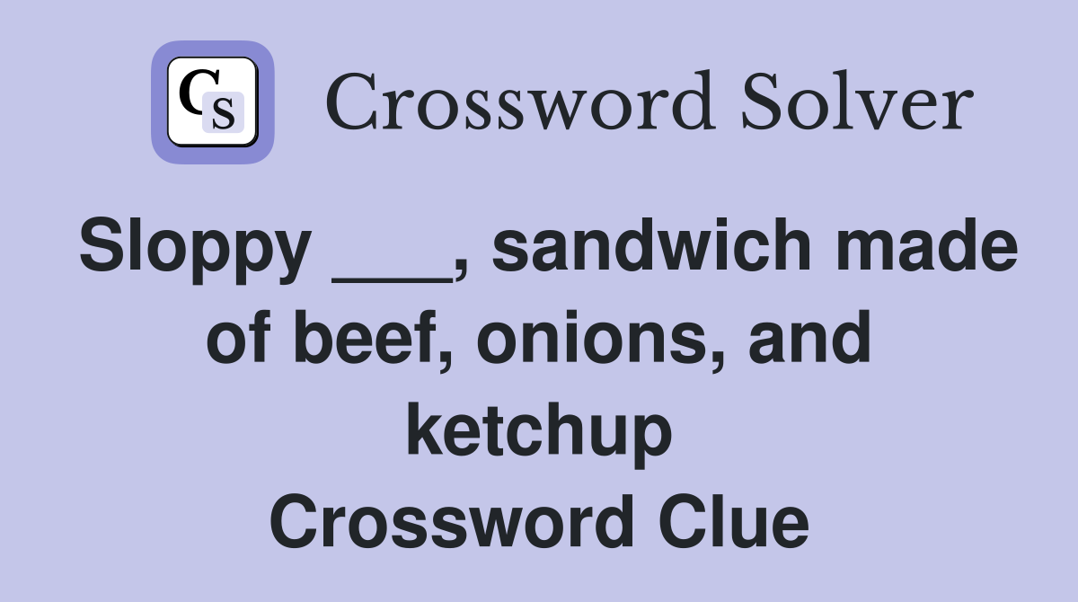 Sloppy ___, sandwich made of beef, onions, and ketchup Crossword Clue