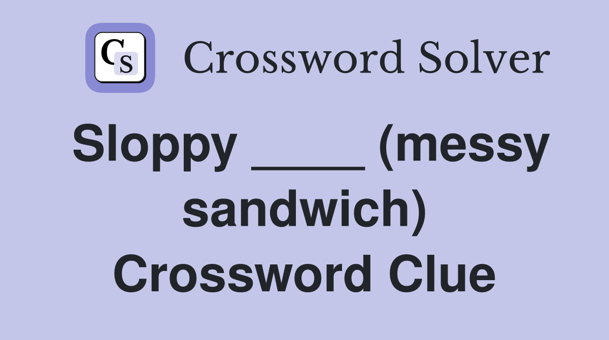 Sloppy ____ (messy sandwich) Crossword Clue