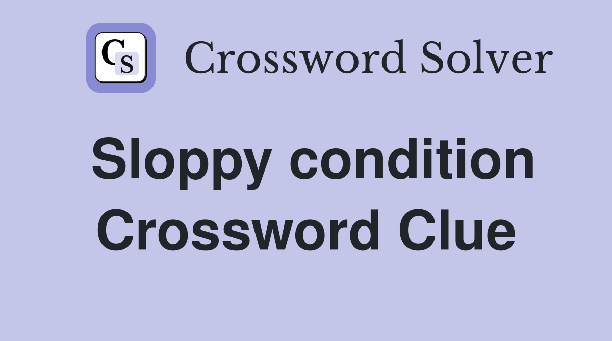 Sloppy condition Crossword Clue