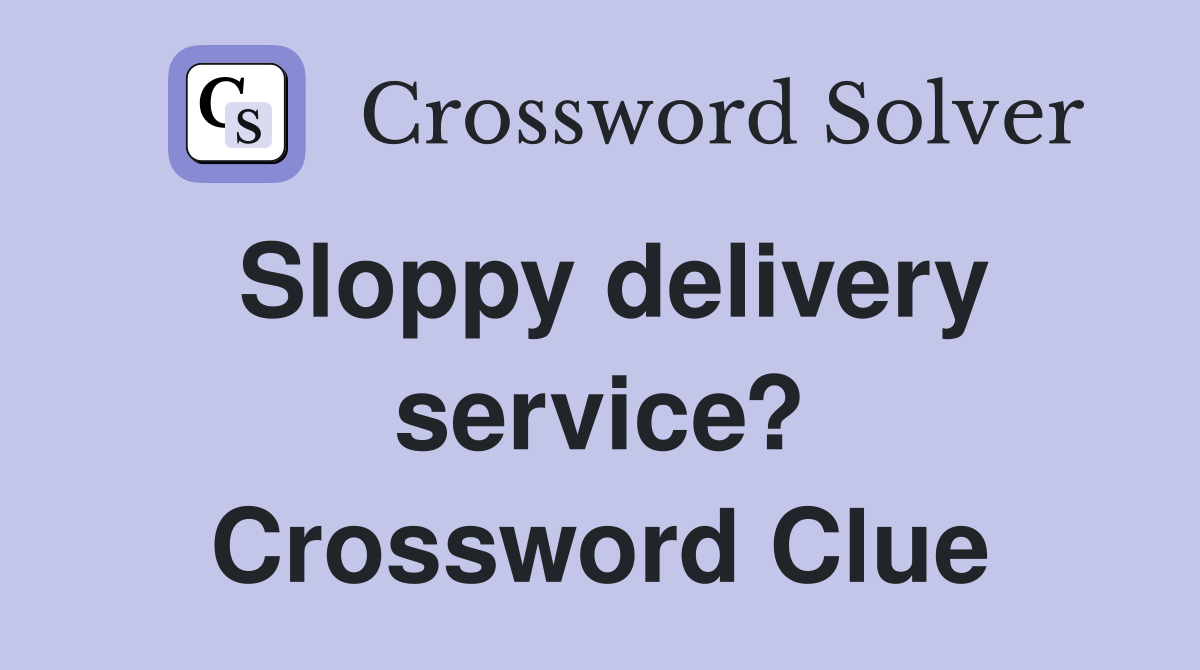 Sloppy delivery service? Crossword Clue