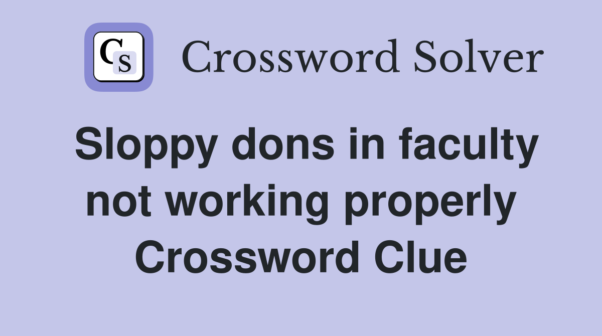 Sloppy dons in faculty not working properly Crossword Clue