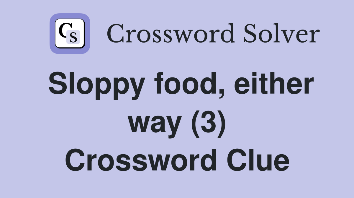 Sloppy food, either way (3) Crossword Clue