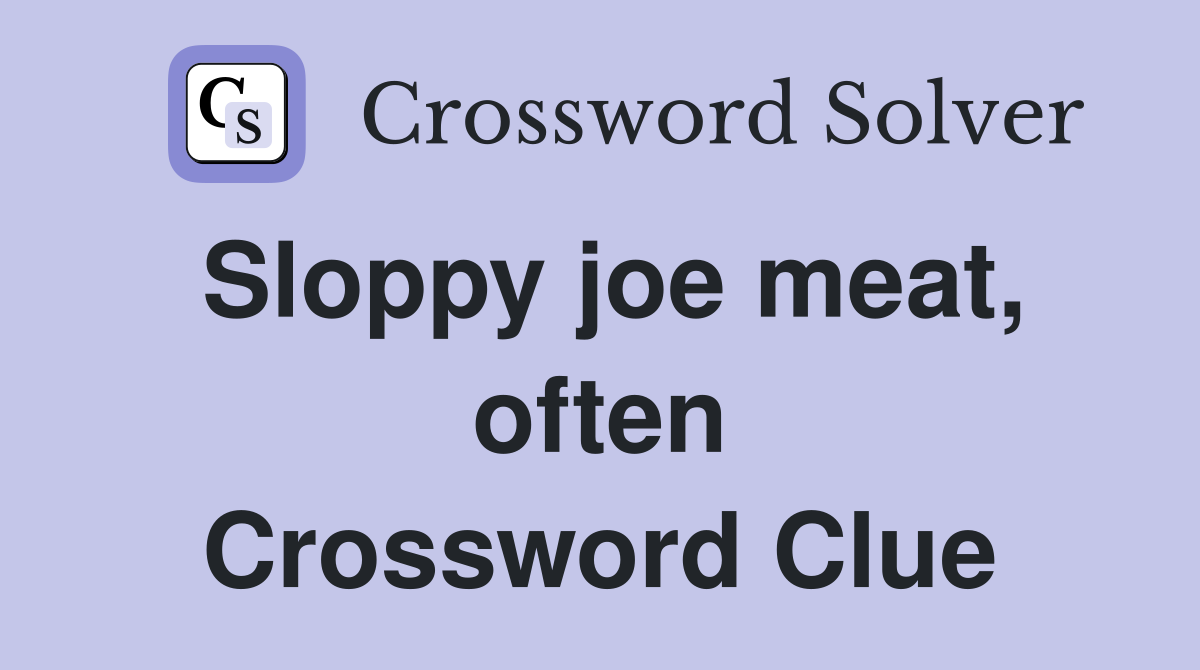 Sloppy joe meat, often Crossword Clue
