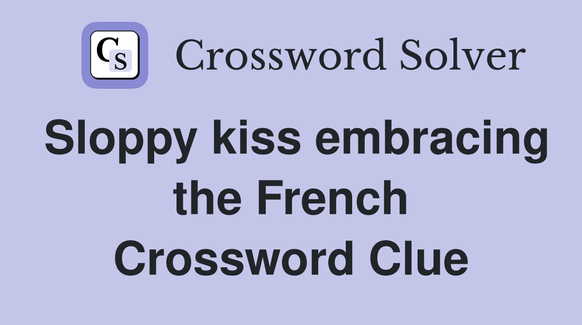 Sloppy kiss embracing the French Crossword Clue