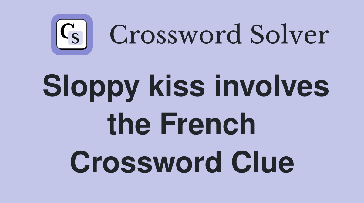 Sloppy kiss involves the French Crossword Clue