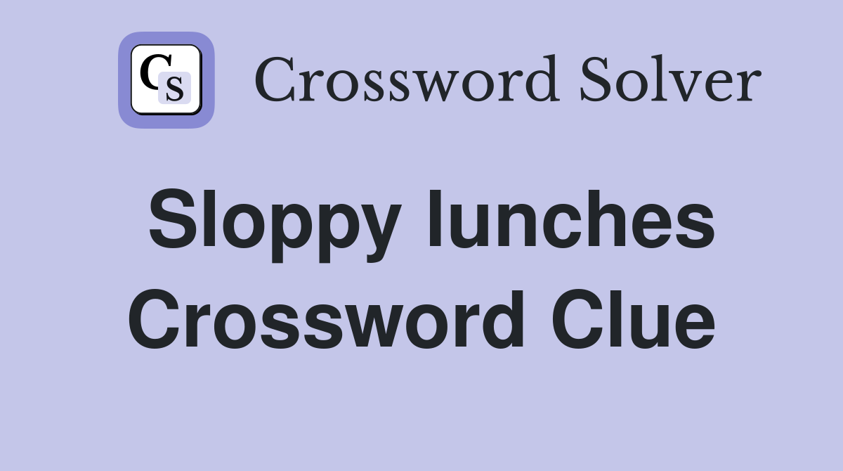 Sloppy lunches Crossword Clue