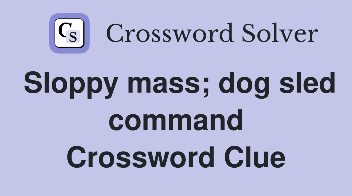 Sloppy mass; dog sled command Crossword Clue
