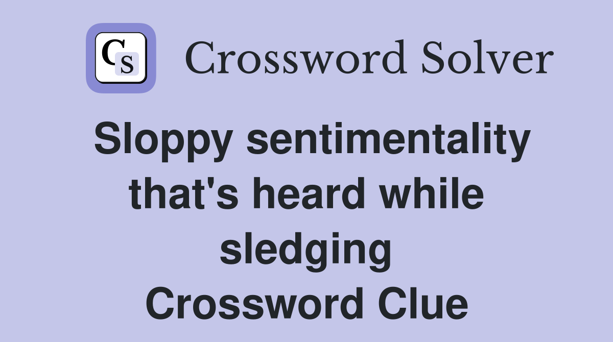 Sloppy sentimentality that's heard while sledging Crossword Clue