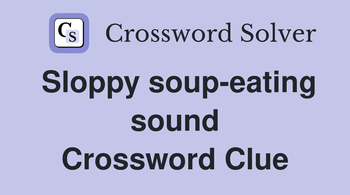 Sloppy soup-eating sound Crossword Clue