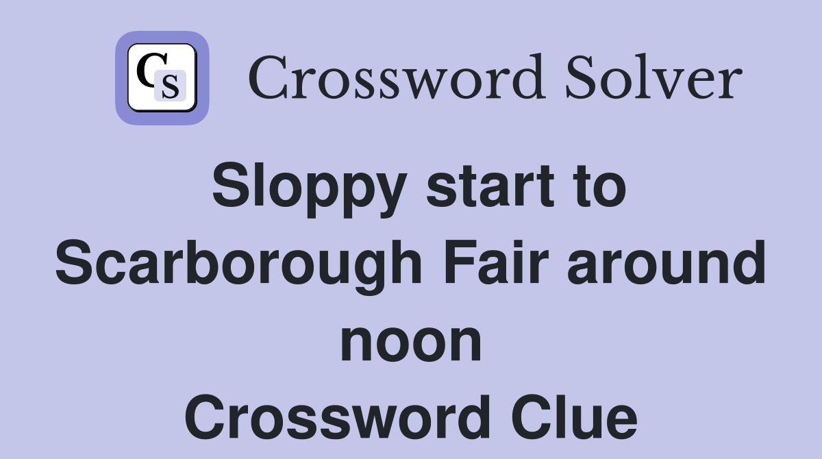 Sloppy start to Scarborough Fair around noon Crossword Clue