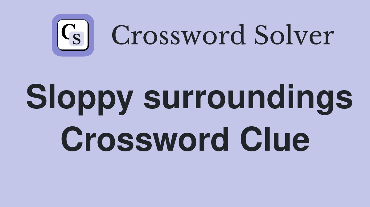 Sloppy surroundings Crossword Clue