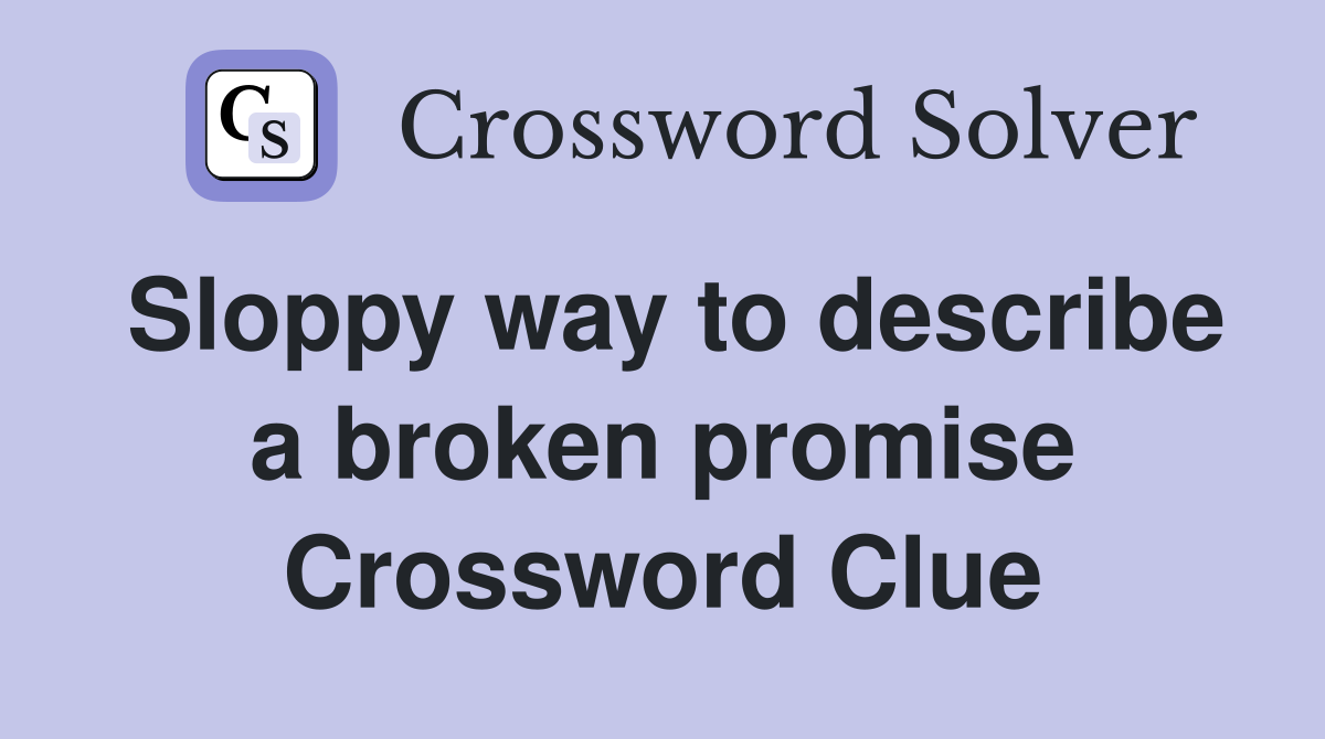 Sloppy way to describe a broken promise Crossword Clue
