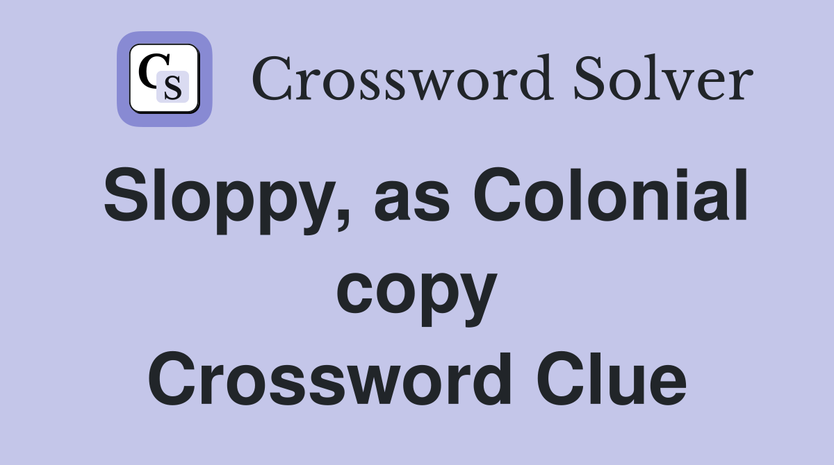 Sloppy, as Colonial copy Crossword Clue