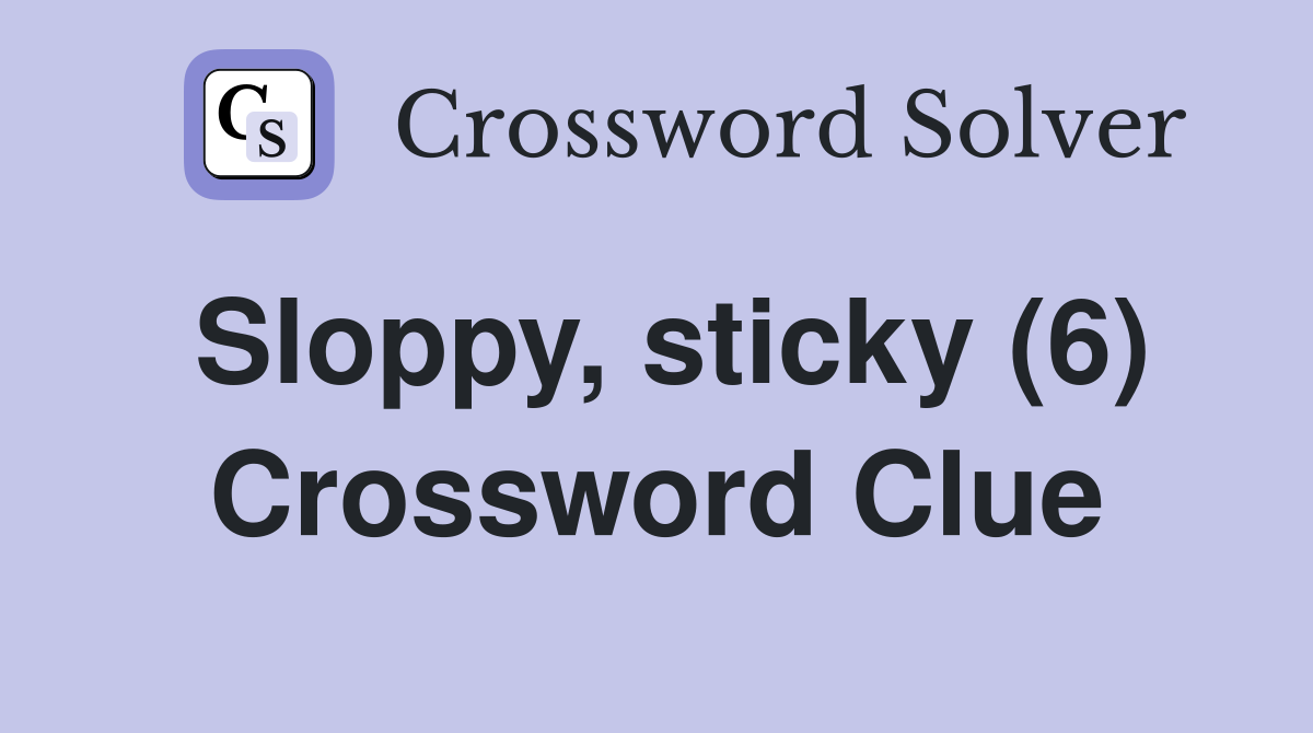 Sloppy, sticky (6) Crossword Clue