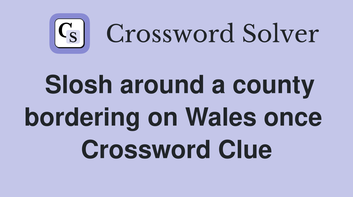 Slosh around a county bordering on Wales once  Crossword Clue