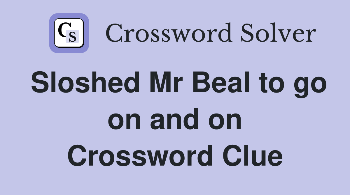 Sloshed Mr Beal to go on and on Crossword Clue