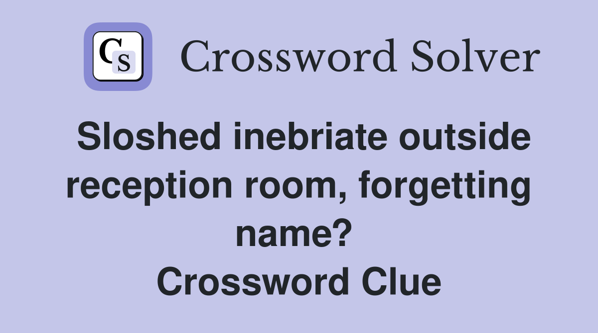Sloshed inebriate outside reception room, forgetting name?  Crossword Clue