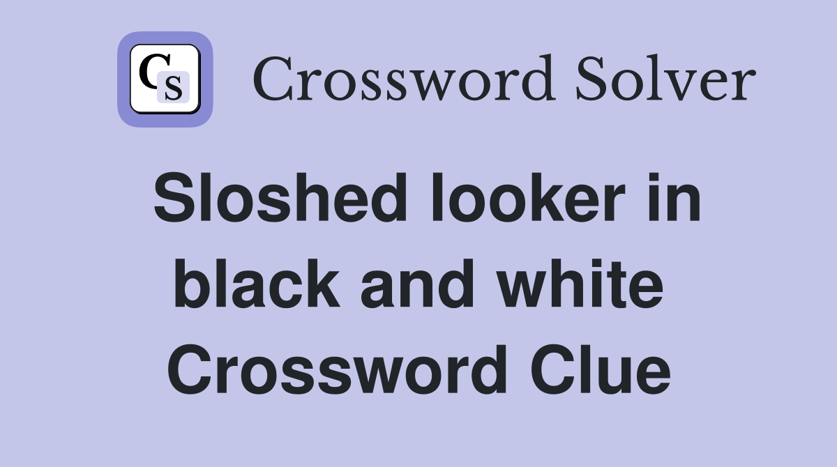 Sloshed looker in black and white Crossword Clue