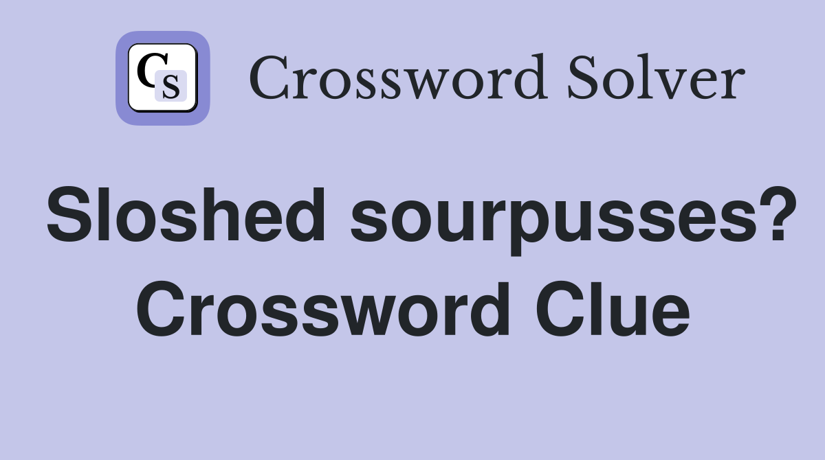 Sloshed sourpusses? Crossword Clue