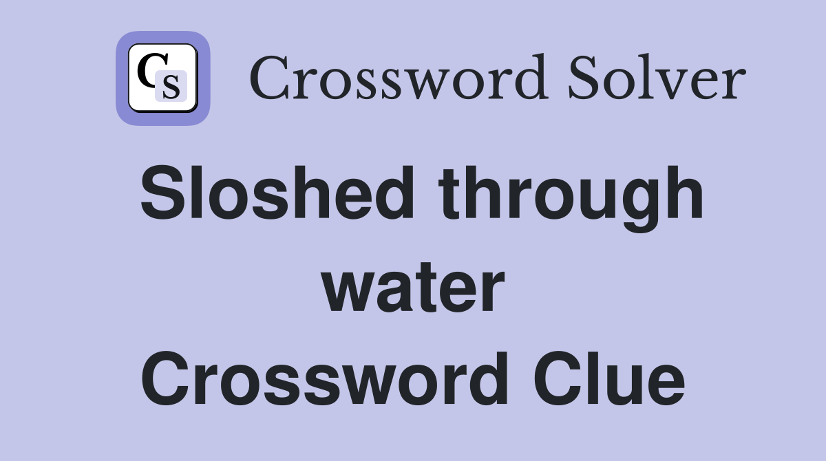 Sloshed through water Crossword Clue