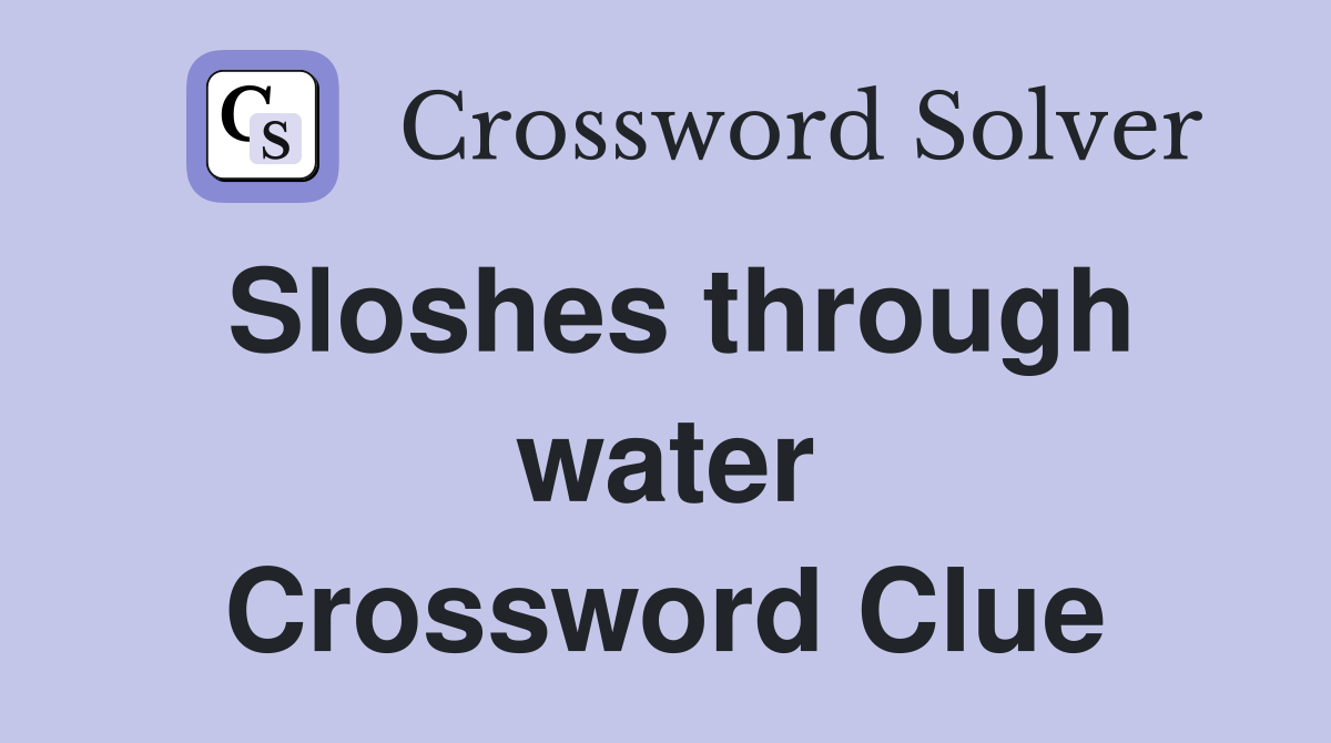 Sloshes through water Crossword Clue