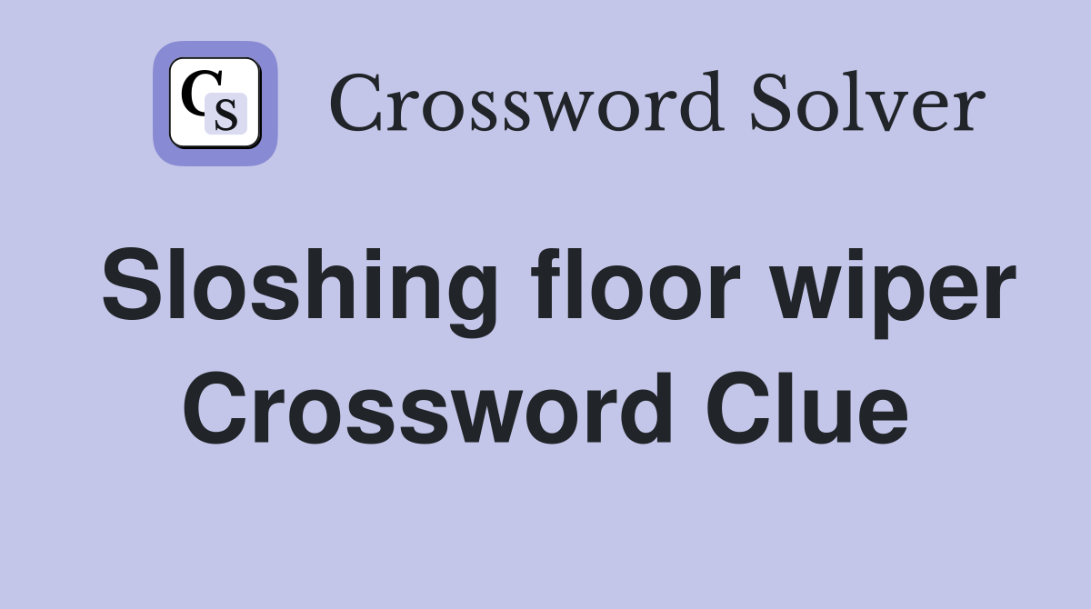 Sloshing floor wiper Crossword Clue