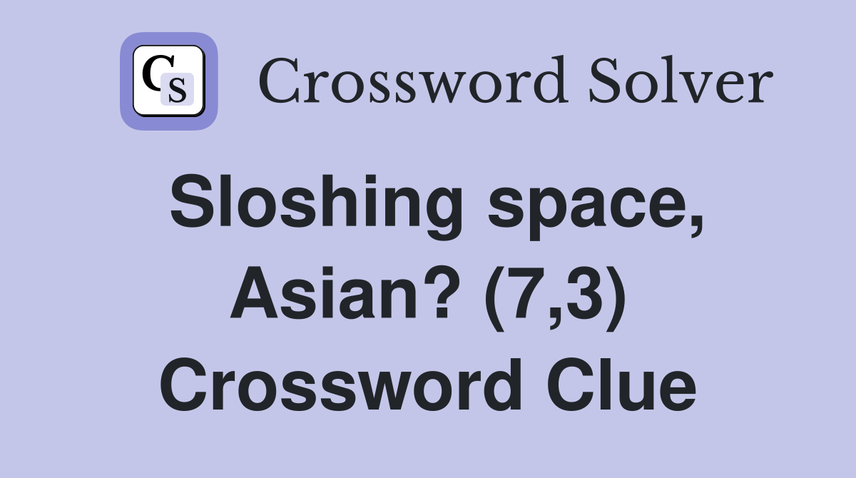 Sloshing space, Asian? (7,3) Crossword Clue