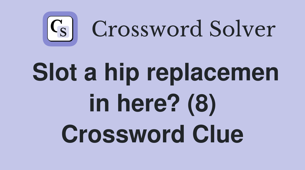 Slot a hip replacemen in here? (8) Crossword Clue