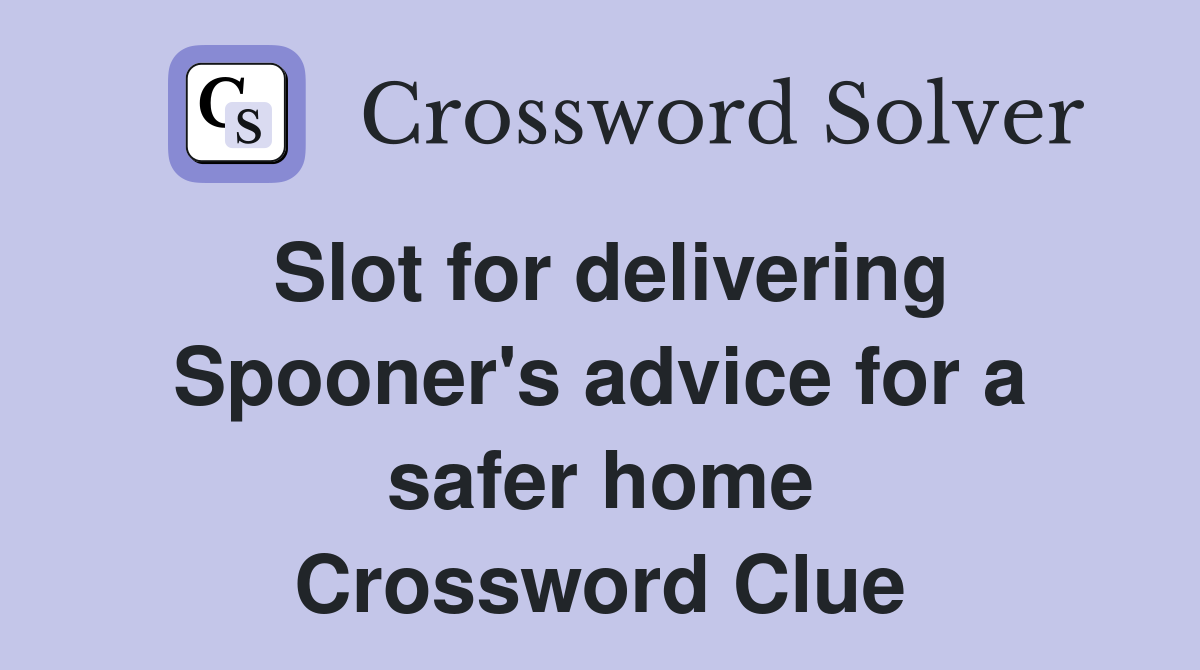 Slot for delivering Spooner's advice for a safer home Crossword Clue