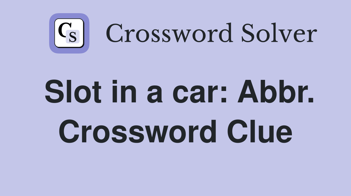 Slot in a car: Abbr. Crossword Clue
