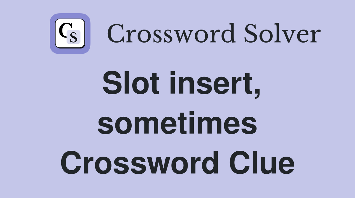 Slot insert, sometimes Crossword Clue