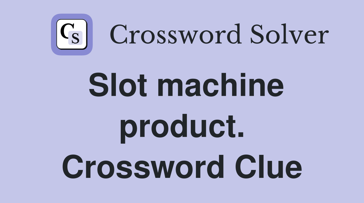 Slot machine product. Crossword Clue