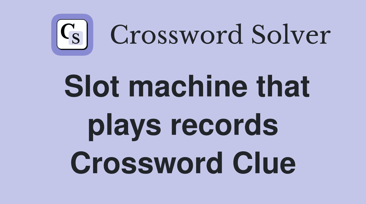 Slot machine that plays records Crossword Clue